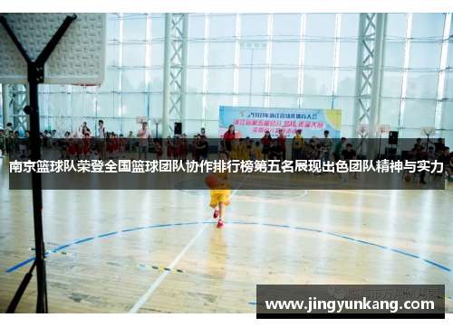 南京篮球队荣登全国篮球团队协作排行榜第五名展现出色团队精神与实力