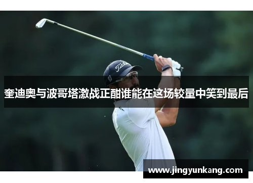 奎迪奥与波哥塔激战正酣谁能在这场较量中笑到最后